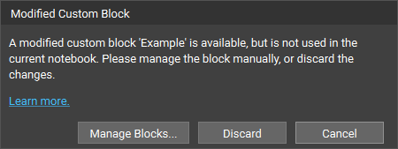 A Modified Custom Block message. This message appears when you modify a custom block in your active notebook and then return to the notebook. The custom block is not being used in the notebook currently, so it needs to be added or discarded.